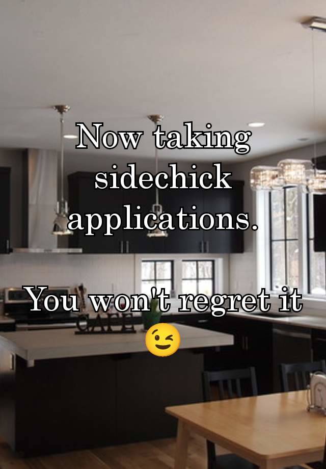 Now taking sidechick applications.

You won't regret it 😉