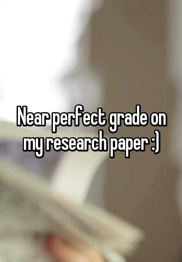 Near perfect grade on my research paper :)