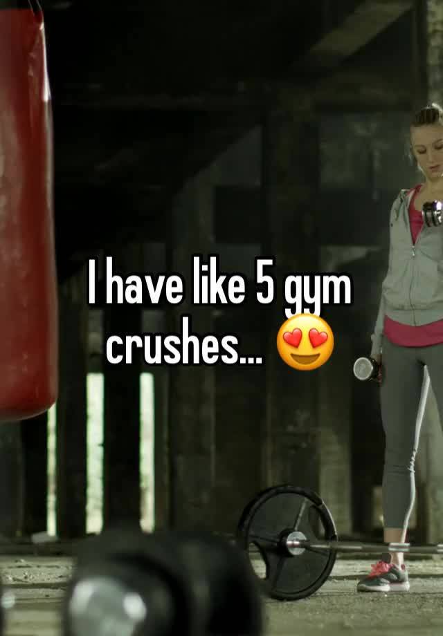 I have like 5 gym crushes… 😍