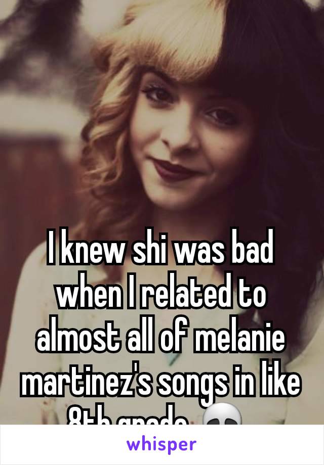 I knew shi was bad when I related to almost all of melanie martinez's songs in like 8th grade 💀 