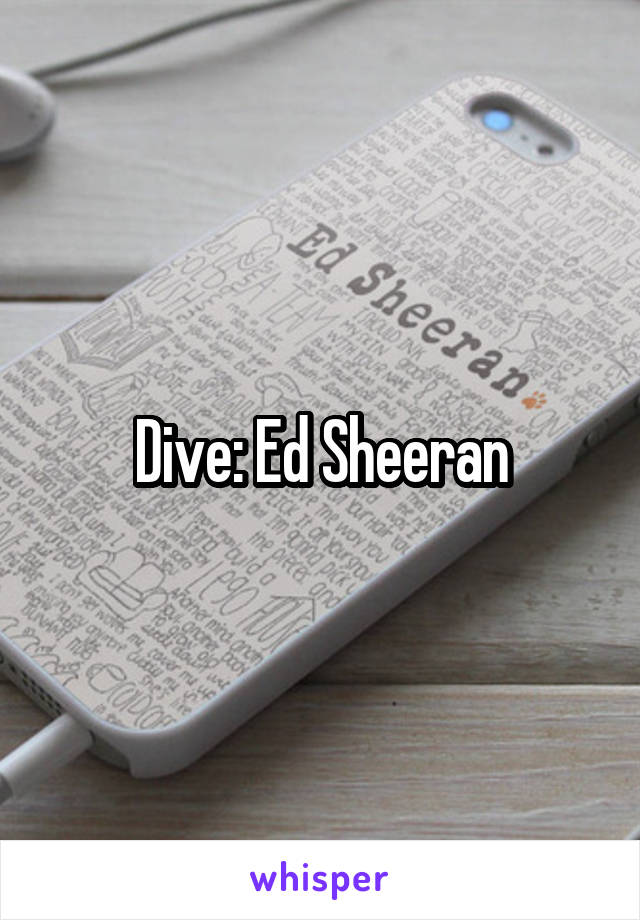 Dive: Ed Sheeran