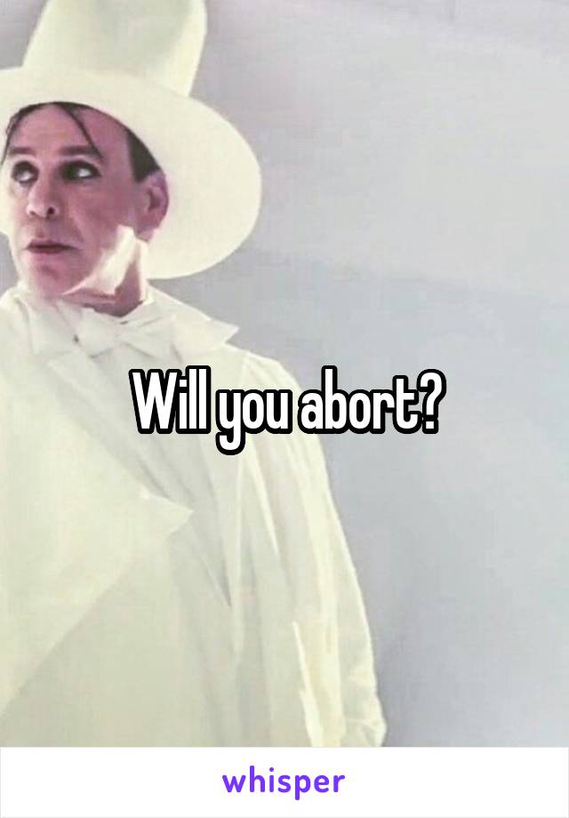 Will you abort?