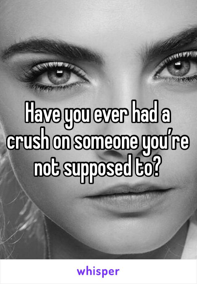 Have you ever had a crush on someone you’re not supposed to? 