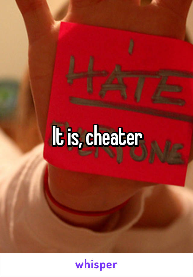 It is, cheater