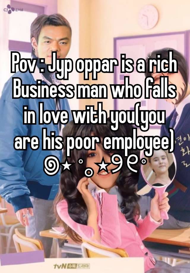 Pov : Jyp oppar is a rich Business man who falls in love with you(you are his poor employee)
꩜⋆ ˚｡⋆୨୧˚