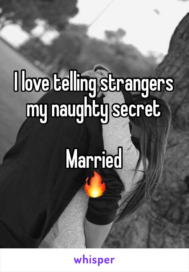 I love telling strangers my naughty secret

Married
🔥