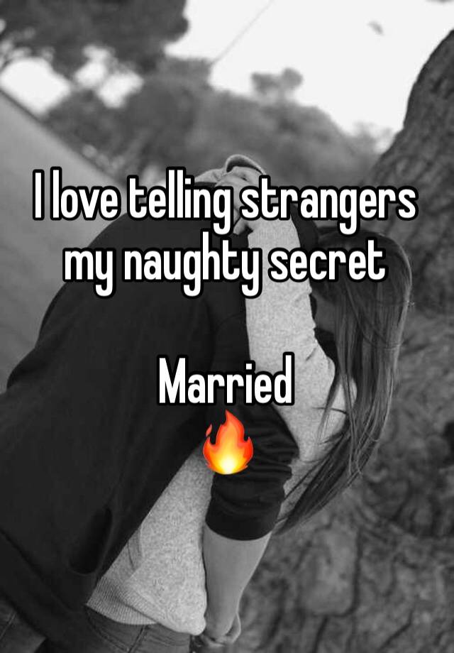 I love telling strangers my naughty secret

Married
🔥