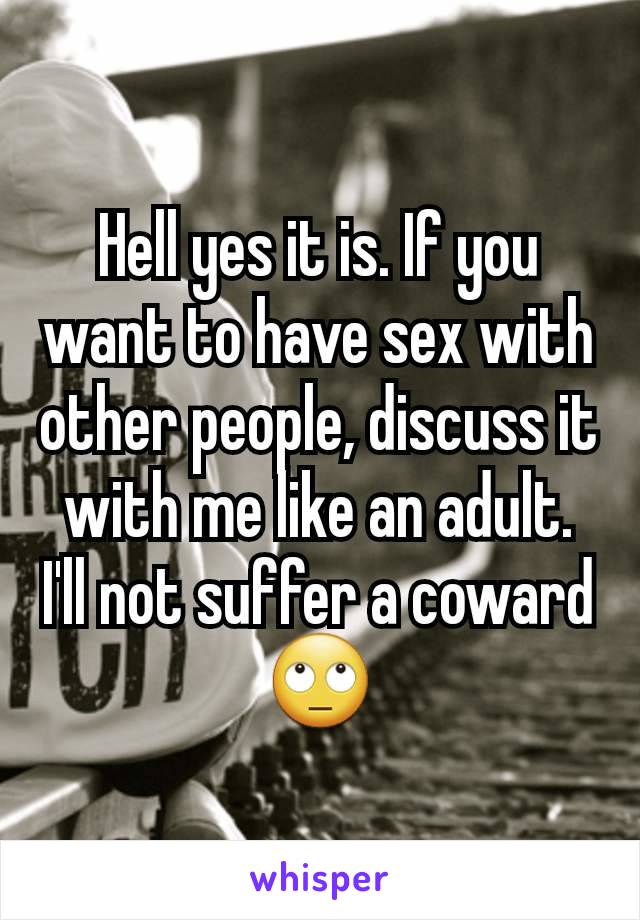 Hell yes it is. If you want to have sex with other people, discuss it with me like an adult. I'll not suffer a coward 🙄