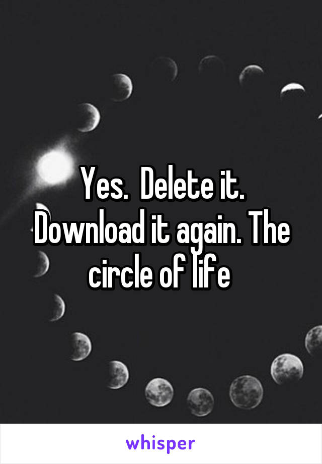 Yes.  Delete it. Download it again. The circle of life 