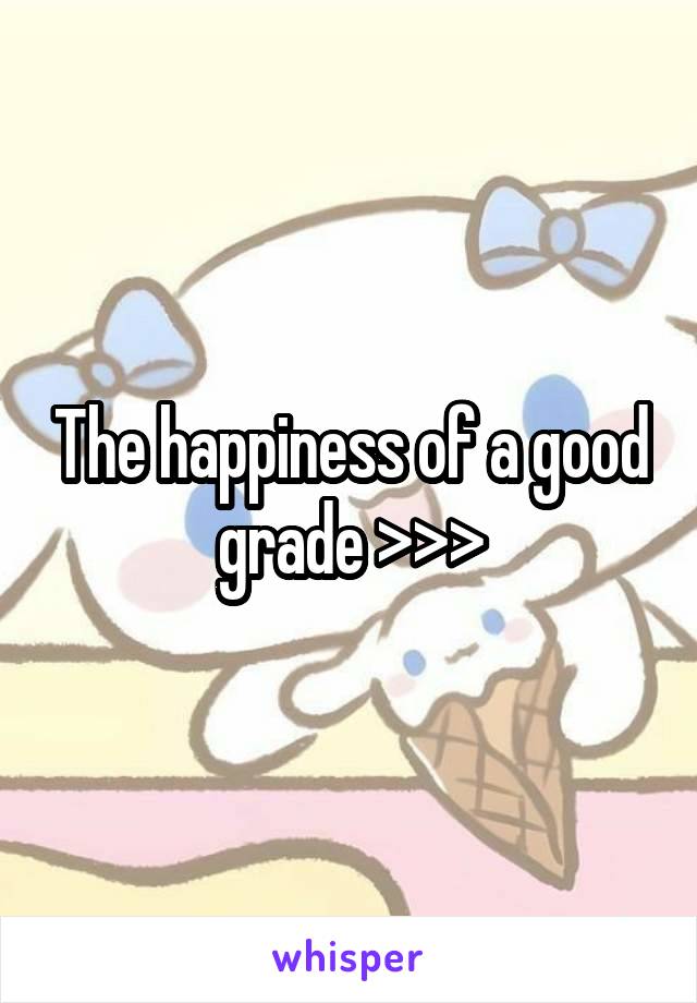 The happiness of a good grade >>>