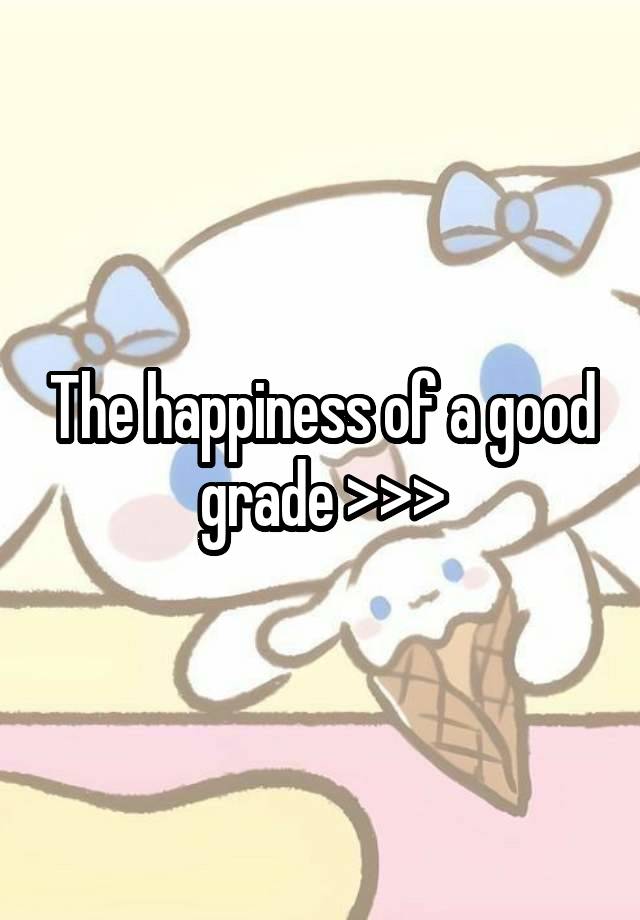 The happiness of a good grade >>>