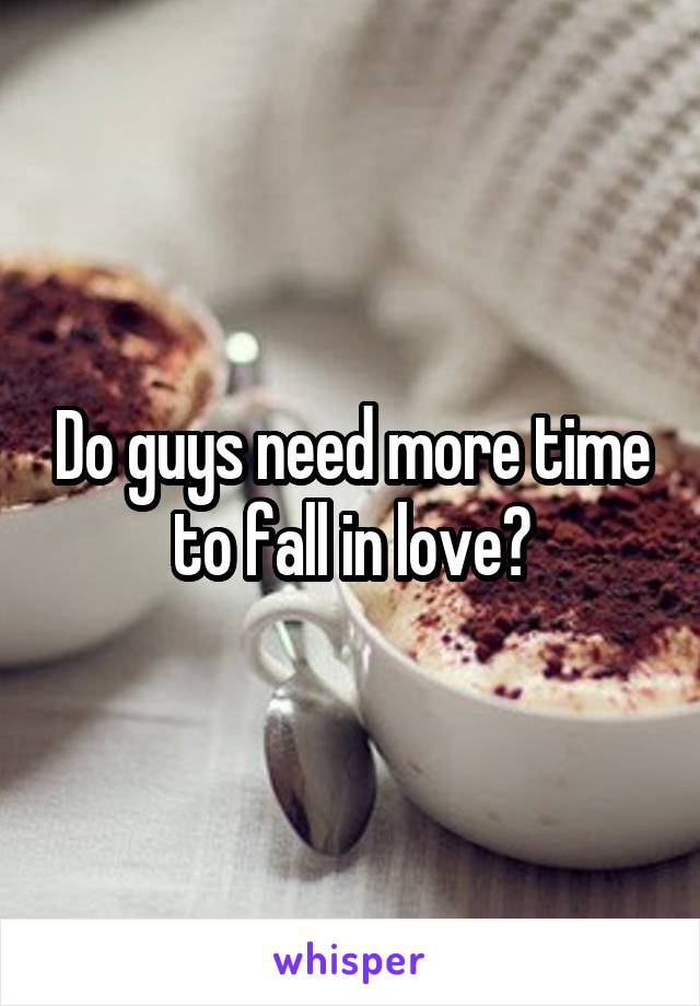 Do guys need more time to fall in love?