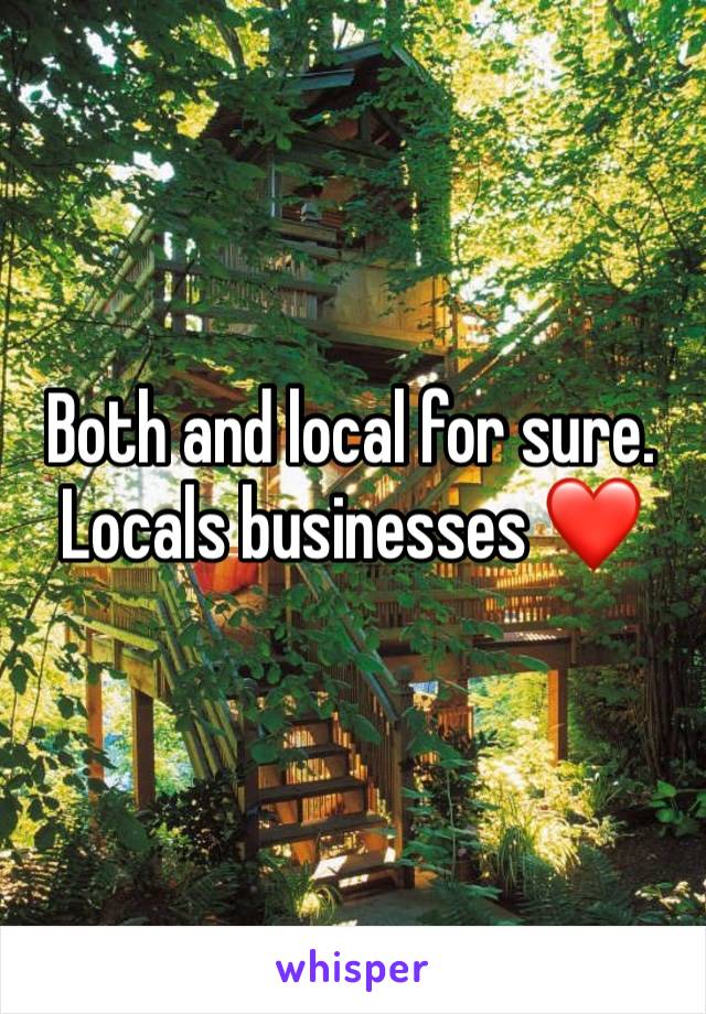 Both and local for sure. Locals businesses ❤️ 