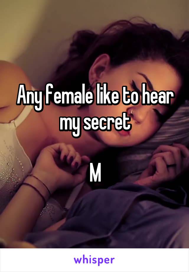 Any female like to hear my secret

M