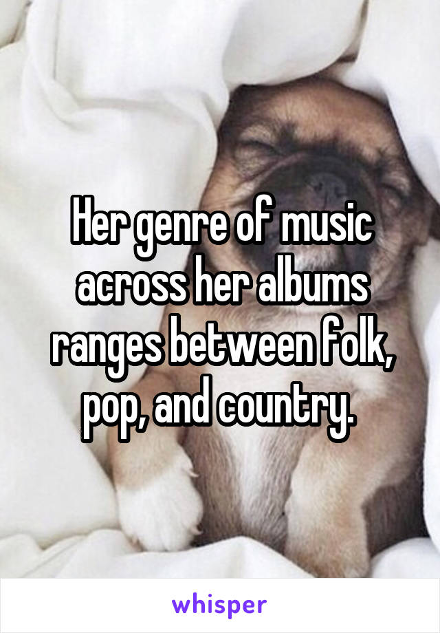 Her genre of music across her albums ranges between folk, pop, and country. 