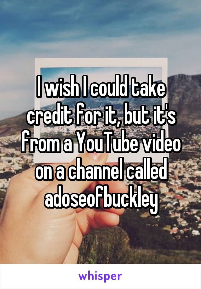 I wish I could take credit for it, but it's from a YouTube video on a channel called adoseofbuckley