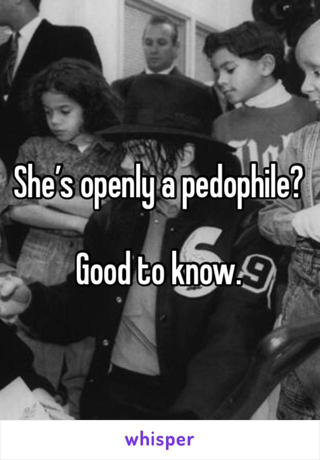 She’s openly a pedophile?

Good to know.