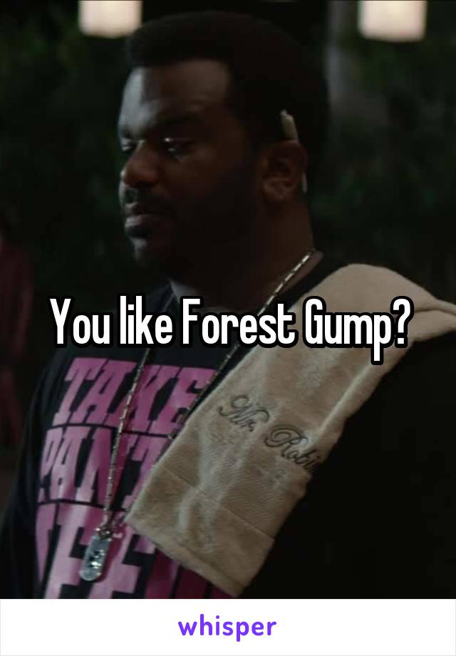 You like Forest Gump?