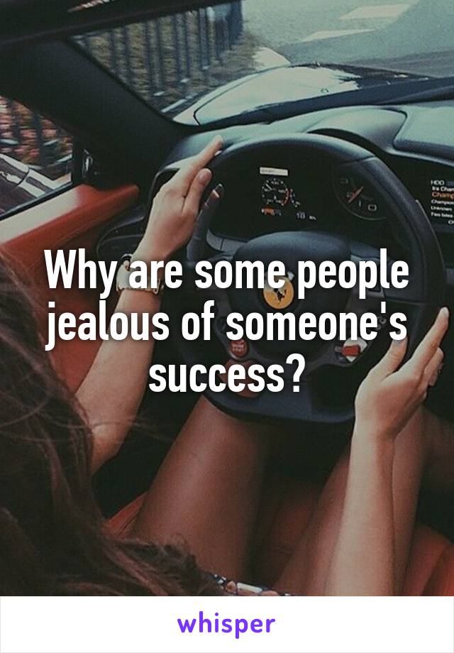 Why are some people jealous of someone's success?