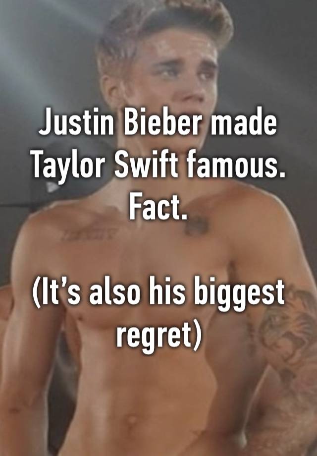 Justin Bieber made Taylor Swift famous. Fact.

(It’s also his biggest regret)