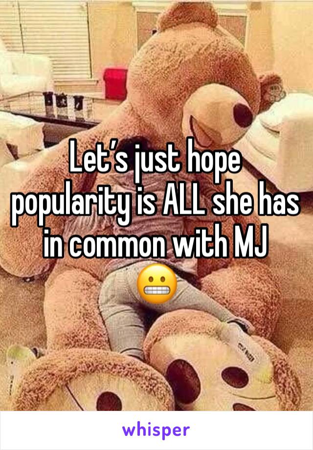 Let’s just hope popularity is ALL she has in common with MJ
😬