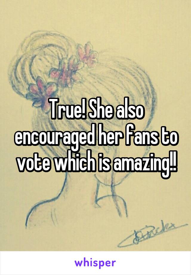 True! She also encouraged her fans to vote which is amazing!!