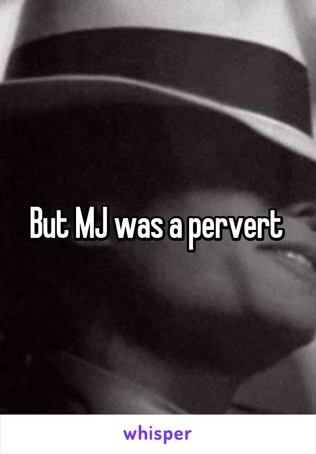 But MJ was a pervert 