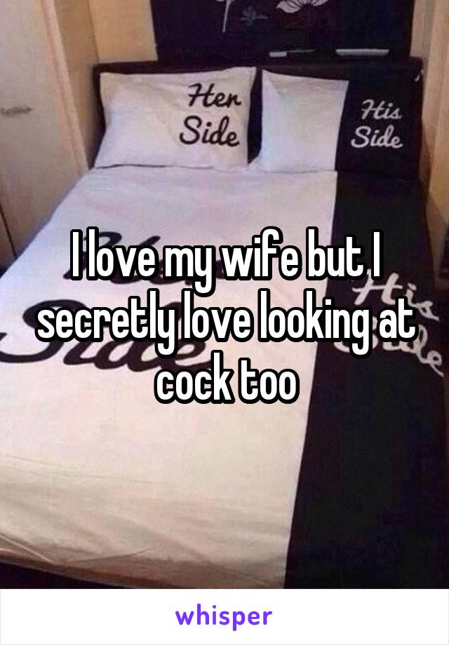 I love my wife but I secretly love looking at cock too