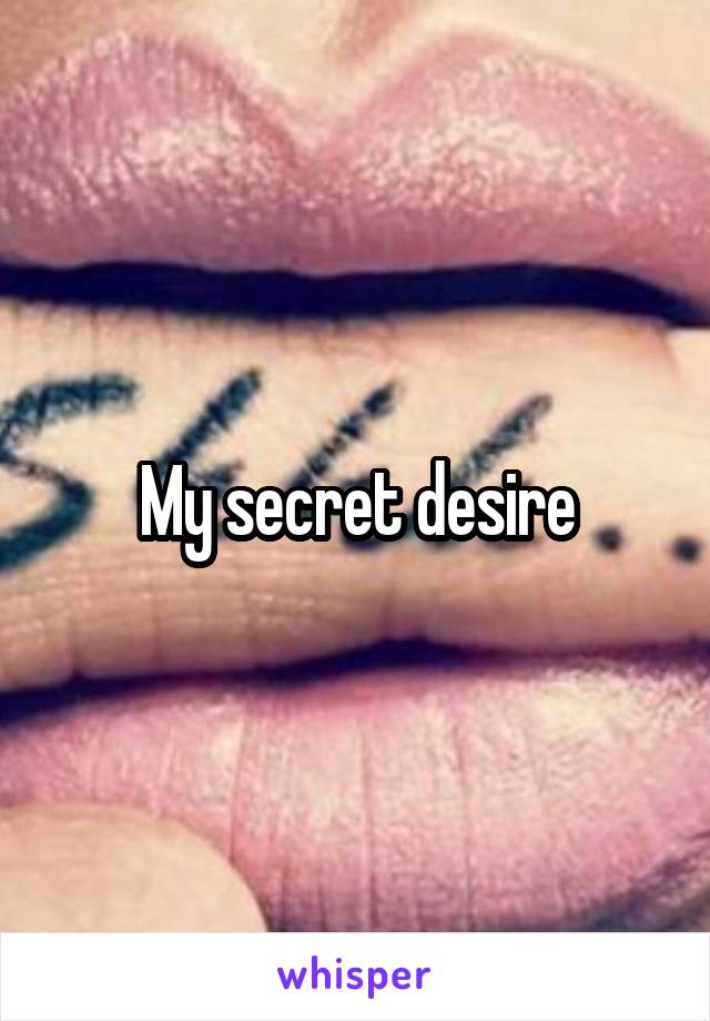 My secret desire