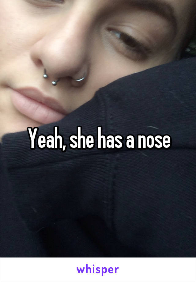 Yeah, she has a nose