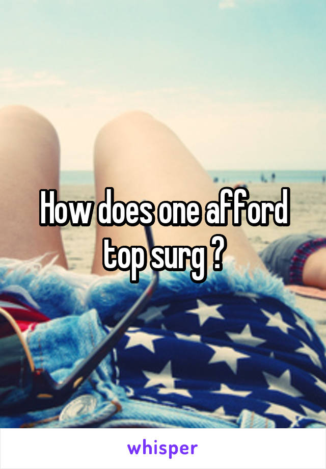 How does one afford top surg ?