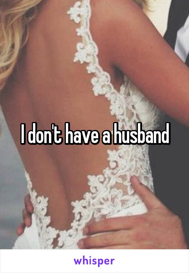 I don't have a husband