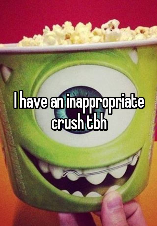 I have an inappropriate crush tbh