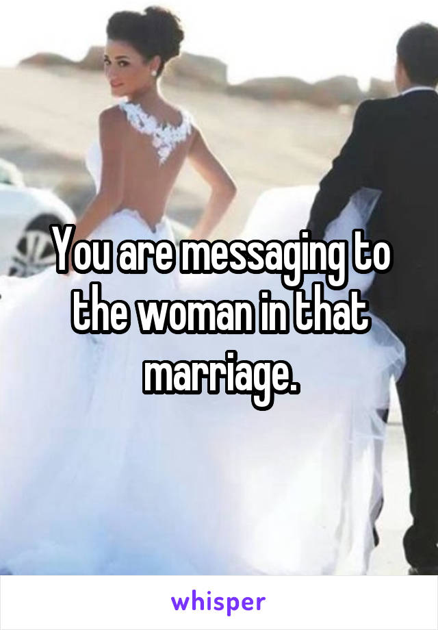 You are messaging to the woman in that marriage.