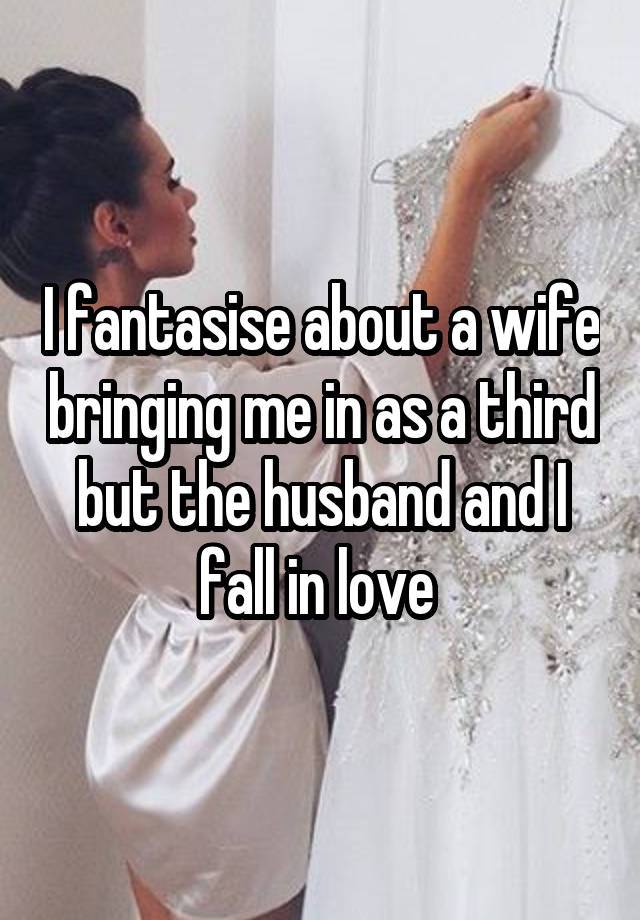 I fantasise about a wife bringing me in as a third but the husband and I fall in love 