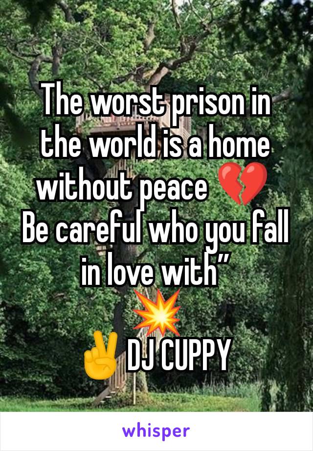 The worst prison in the world is a home without peace 💔 
Be careful who you fall in love with”
💥
✌️DJ CUPPY 