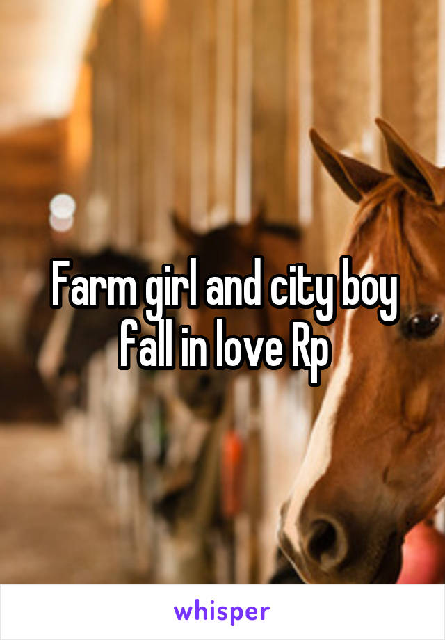 Farm girl and city boy fall in love Rp