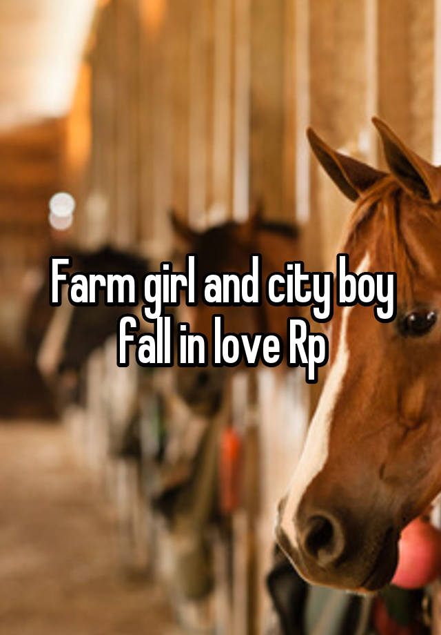 Farm girl and city boy fall in love Rp