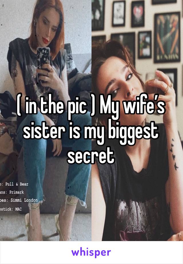( in the pic ) My wife’s sister is my biggest secret 