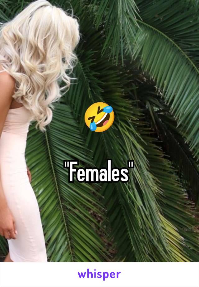 🤣

"Females"