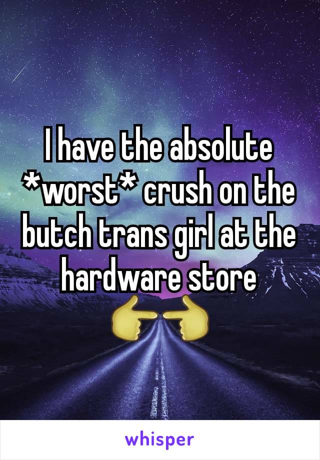 I have the absolute *worst* crush on the butch trans girl at the hardware store
👉👈