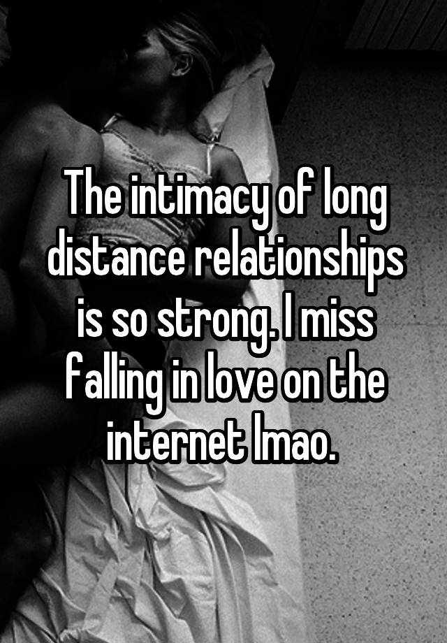 The intimacy of long distance relationships is so strong. I miss falling in love on the internet lmao. 