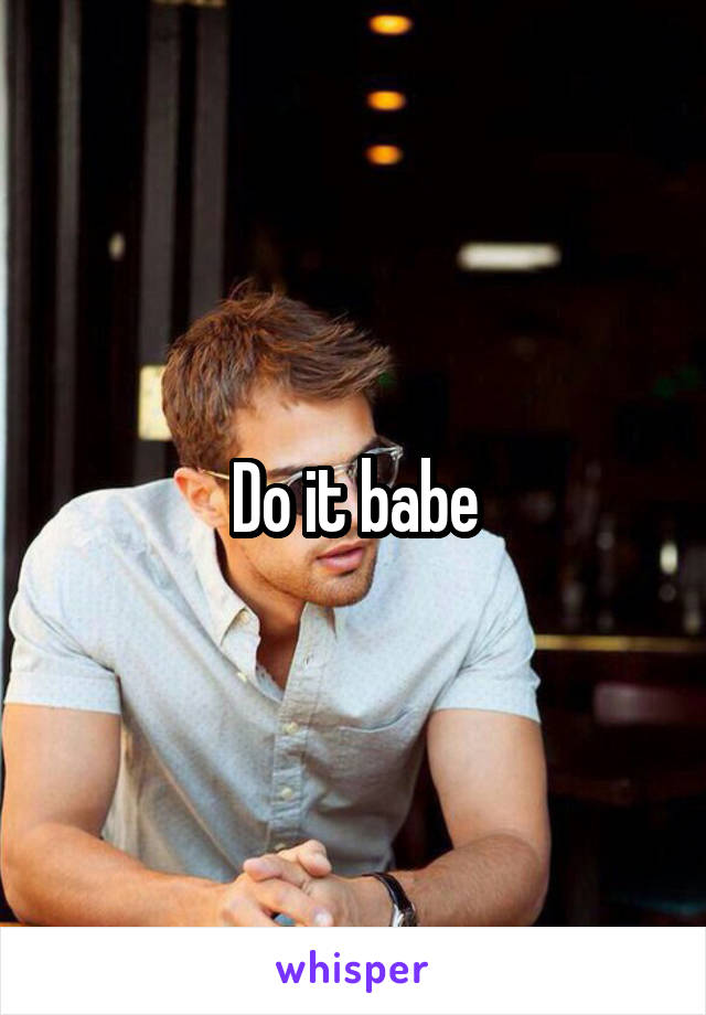 Do it babe