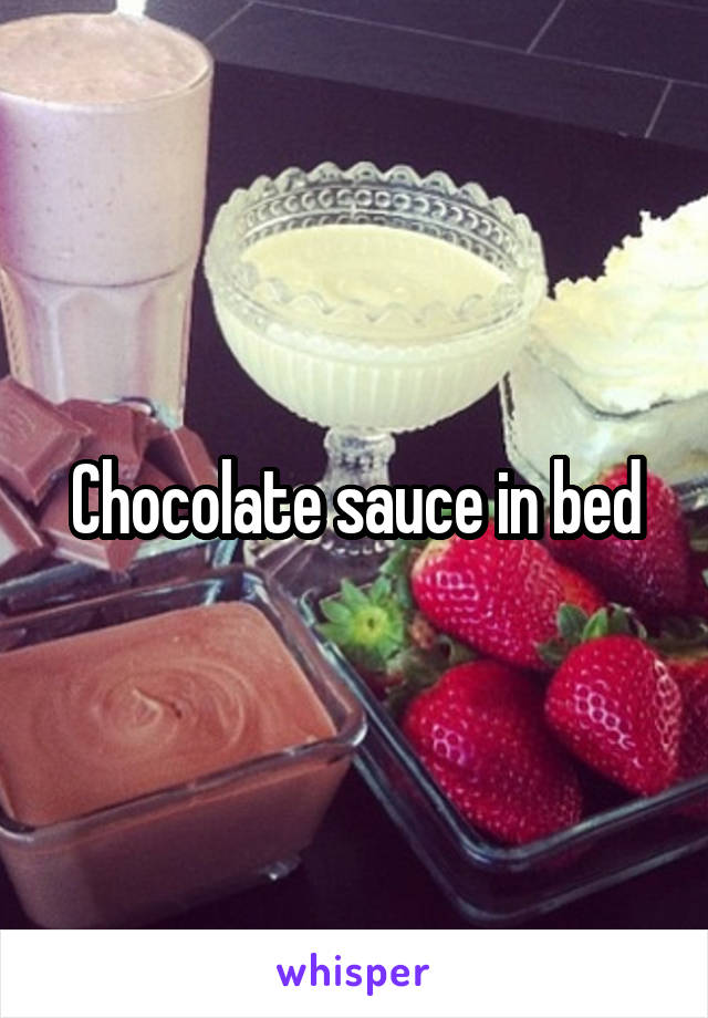 Chocolate sauce in bed