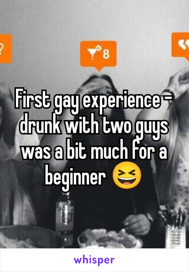 First gay experience - drunk with two guys was a bit much for a beginner 😆