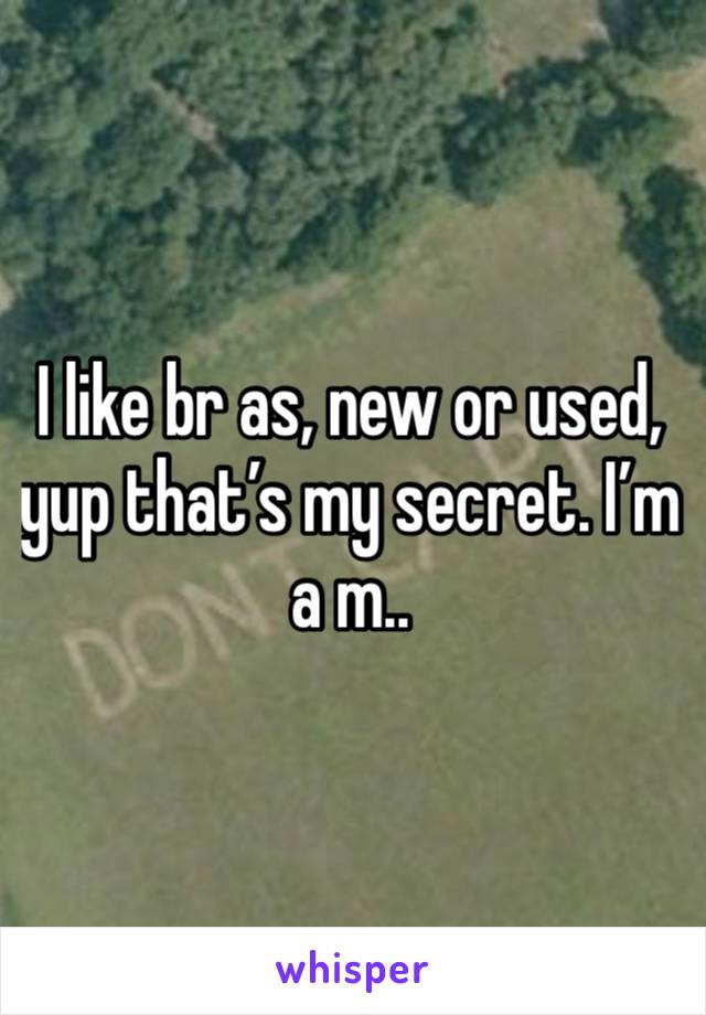 I like br as, new or used, yup that’s my secret. I’m a m..