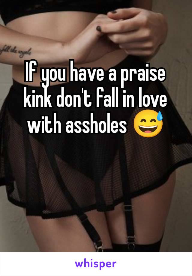 If you have a praise kink don't fall in love with assholes 😅