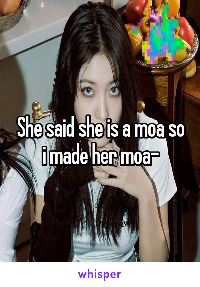 She said she is a moa so i made her moa-