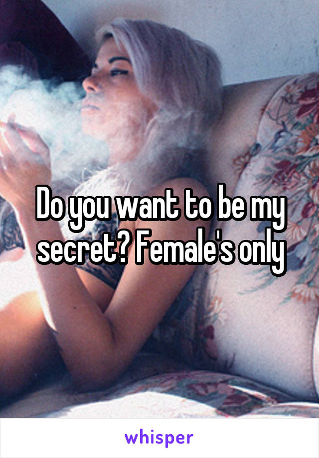 Do you want to be my secret? Female's only