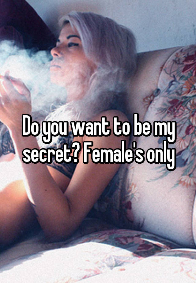 Do you want to be my secret? Female's only